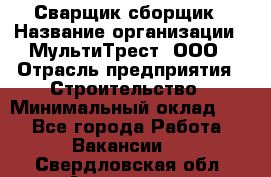 Сварщик-сборщик › Название организации ­ МультиТрест, ООО › Отрасль предприятия ­ Строительство › Минимальный оклад ­ 1 - Все города Работа » Вакансии   . Свердловская обл.,Алапаевск г.